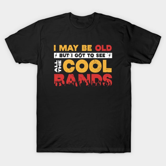 I May Be Old But I Got to See All the Cool Bands // Retro Music Lover // Vintage Old School Rock n Roll T-Shirt by SLAG_Creative